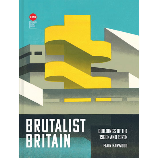 Brutalist Britain: Buildings of the 1960s and 1970s by Elain Harwood