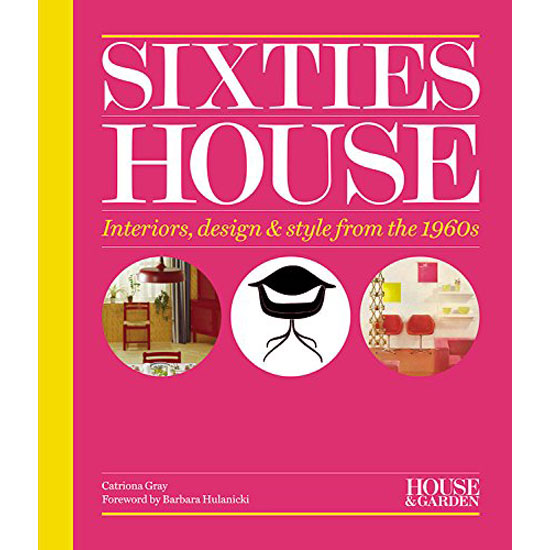 House & Garden Sixties House: Interiors, design & style from the 1960s by Catriona Gray