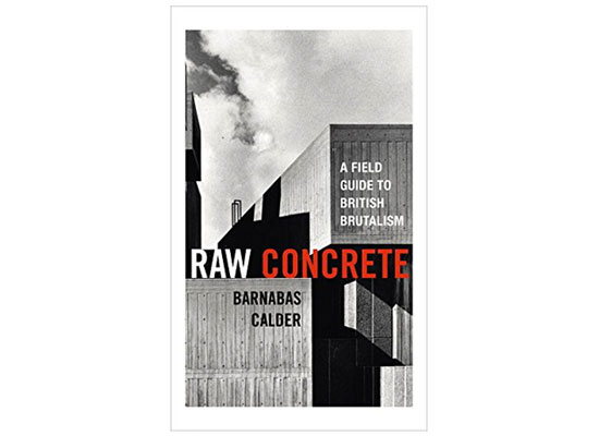 Coming soon: Raw Concrete – A Field Guide To British Brutalism by Barnabas Calder